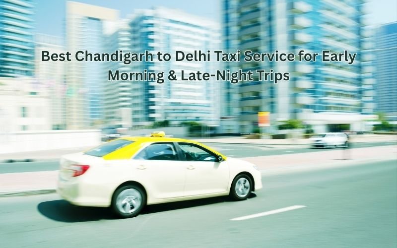 Best Chandigarh to Delhi Taxi Service for Early Morning & Late-Night Trips